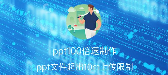 ppt100倍速制作 ppt文件超出10m上传限制？